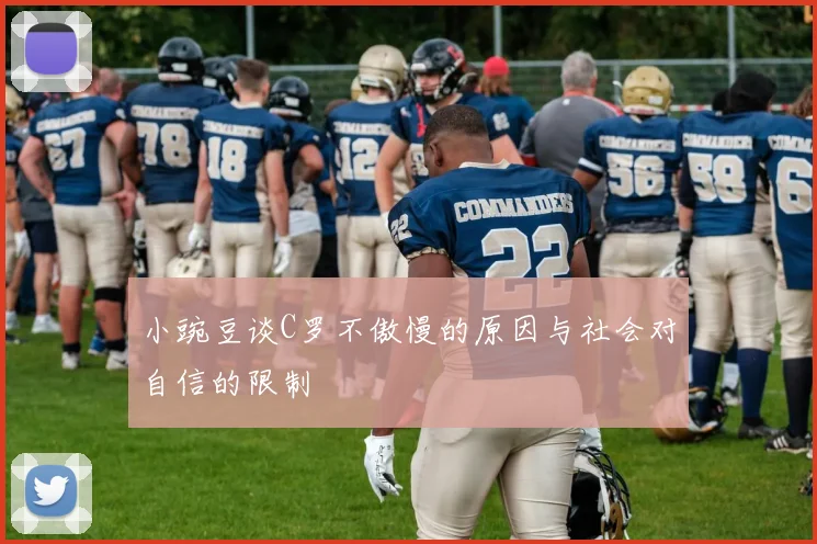 小豌豆谈C罗不傲慢的原因与社会对自信的限制